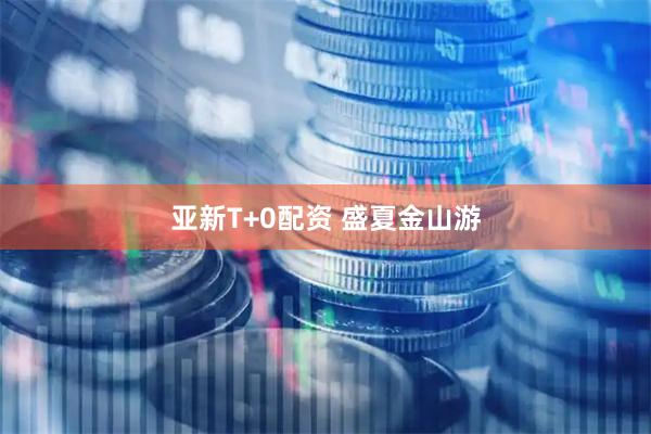 亚新T+0配资 盛夏金山游